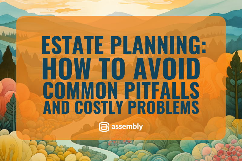 Estate Planning: How to Avoid Common Pitfalls and Costly Problems