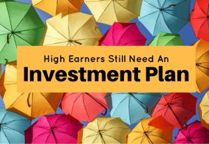 High Earners Still Need an Investment Plan