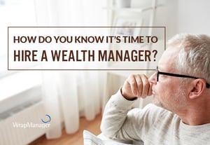 How Do You Know it’s Time to Hire a Wealth Manager?